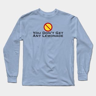 You Don't Get Any Lemonade Long Sleeve T-Shirt